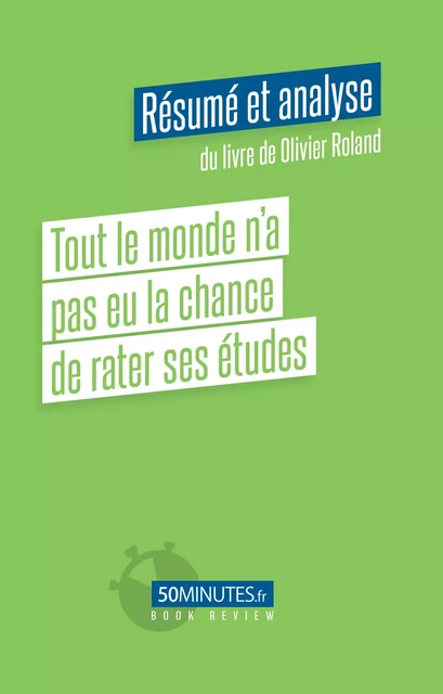 Tout le monde n’a pas eu la chance de rater ses études (Résumé et analyse du livre de Olivier Roland) - Stéphanie Henry - 50Minutes.fr