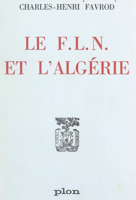 Le F.L.N. et l'Algérie - Charles-Henri Favrod - (Plon) réédition numérique FeniXX