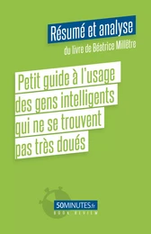 Petit guide à l’usage des gens intelligents qui ne se trouvent pas très doués (Résumé et analyse du livre de Béatrice Millêtre)