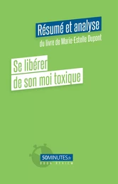 Se libérer de son moi toxique (Résumé et analyse du livre de Marie-Estelle Dupont)