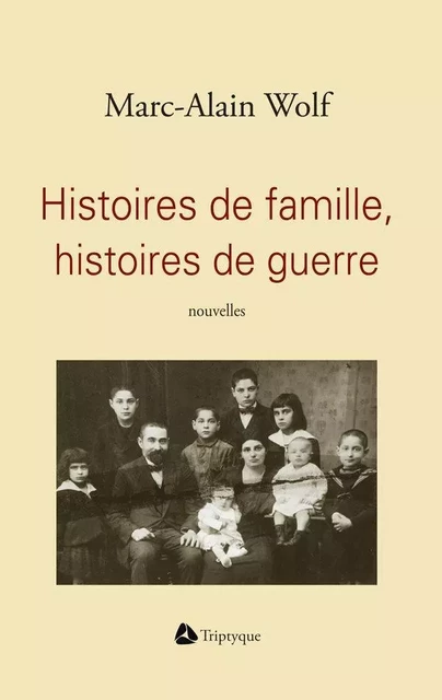 Histoires de famille, histoires de guerre - Marc-Alain Wolf - Éditions Triptyque