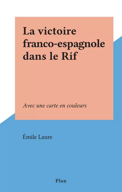 La victoire franco-espagnole dans le Rif - Émile Laure - (Plon) réédition numérique FeniXX