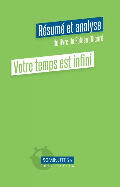 Votre temps est infini (Résumé et analyse du livre de Fabien Olicard) - Florent Eloy - 50Minutes.fr