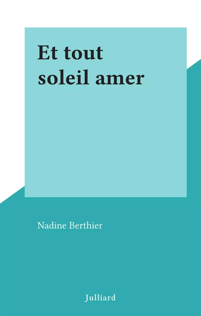 Et tout soleil amer - Nadine Berthier - (Julliard) réédition numérique FeniXX