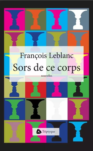 Sors de ce corps - François Leblanc - Éditions Triptyque