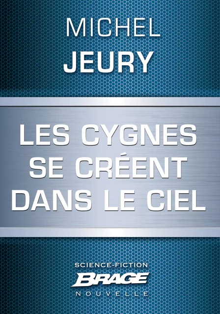 Les Cygnes se créent dans le ciel - Michel Jeury - Bragelonne