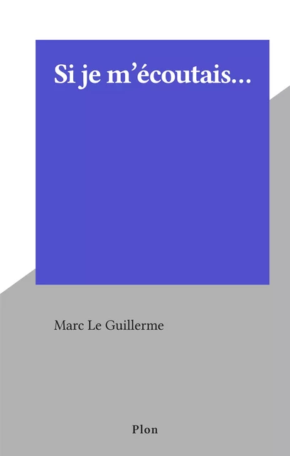 Si je m'écoutais... - Marc Le Guillerme - (Plon) réédition numérique FeniXX