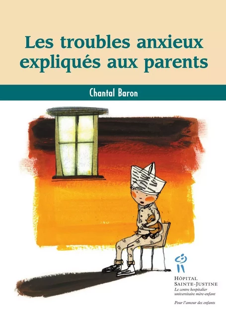 Troubles anxieux expliqués aux parents (Les) - Chantal Baron - Éditions du CHU Sainte-Justine