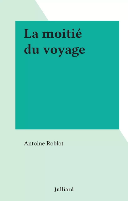 La moitié du voyage - Antoine Roblot - (Julliard) réédition numérique FeniXX