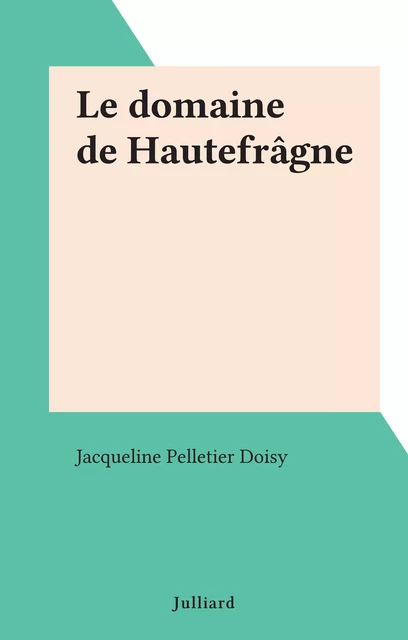 Le domaine de Hautefrâgne - Jacqueline Pelletier Doisy - (Julliard) réédition numérique FeniXX