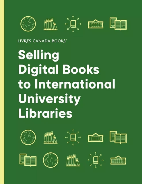 Selling Digital Books to International University Libraries: A Guide for Canadian Publishers (2022) - Stéphane Labbe, Marie-Eve Dugas - Livres Canada Books