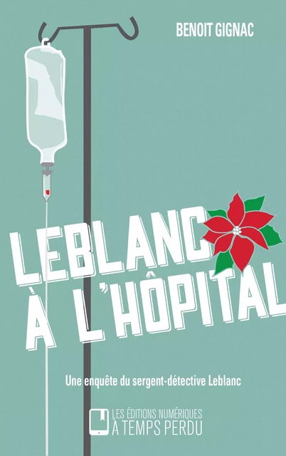 Leblanc à l'hôpital - Benoît Gignac - Éditions À Temps Perdu