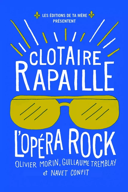 Clotaire Rapaille : l'Opéra Rock - Olivier Morin, Guillaume Tremblay, Navet Confit - Éditions Ta mère