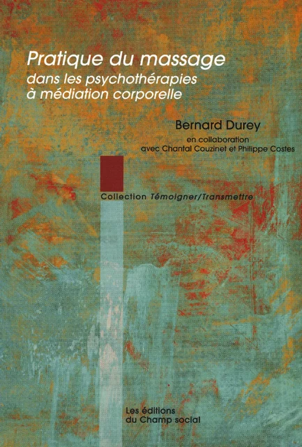 Pratique du massage dans les psychothérapies à médiation corporelle - Bernard Durey - Champ social Editions