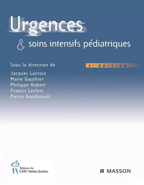 Urgences et soins intensifs pédiatriques - Jacques Lacroix, Marie Gauthier, Philippe Hubert, Francis Leclerc, Pierre Gaudreault - Éditions du CHU Sainte-Justine