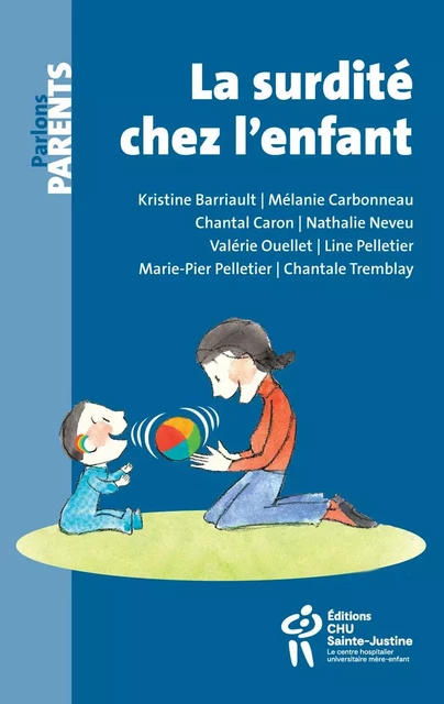 La surdité chez l'enfant - Kristine Barriault, Mélanie Carbonneau, Chantal Caron, Nathalie Neveu, Valérie Ouellet, Line Pelletier, Marie-Pier Pelletier, Chantale Tremblay - Éditions du CHU Sainte-Justine