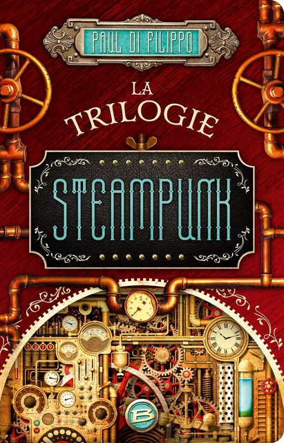 La Trilogie Steampunk - Paul Di Filippo - Bragelonne