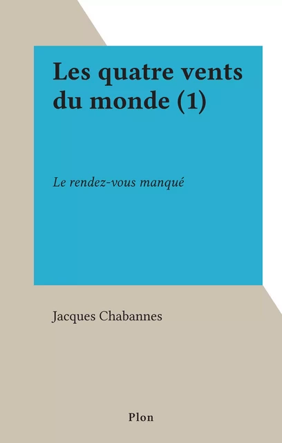 Les quatre vents du monde (1) - Jacques Chabannes - (Plon) réédition numérique FeniXX