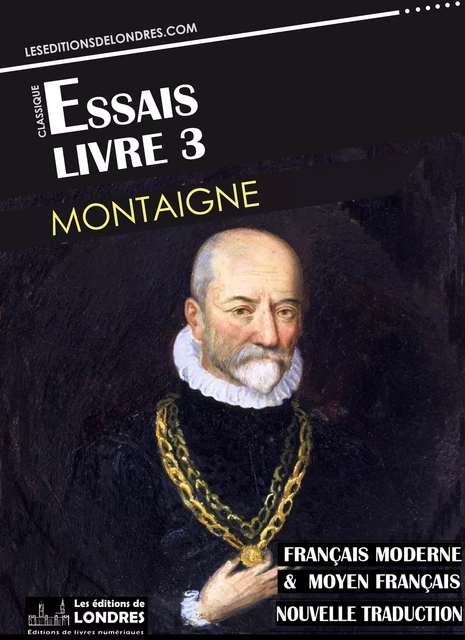 Essais - Livre III (Français moderne et moyen Français comparés) - Michel de Montaigne - Les Editions de Londres