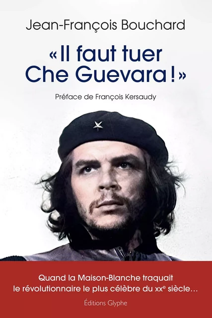 « Il faut tuer Che Guevara !  » - Jean-François Bouchard - Glyphe