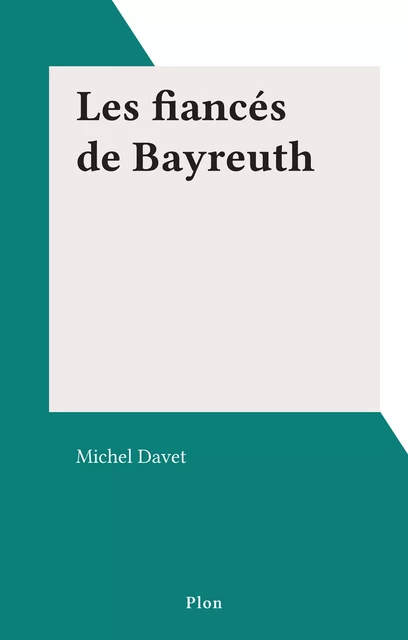 Les fiancés de Bayreuth - Michel Davet - (Plon) réédition numérique FeniXX