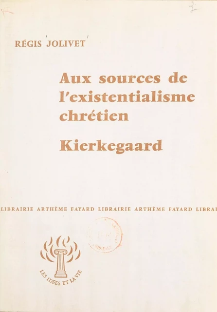 Aux sources de l'existentialisme chrétien, Kierkegaard - Régis Jolivet - (Fayard) réédition numérique FeniXX