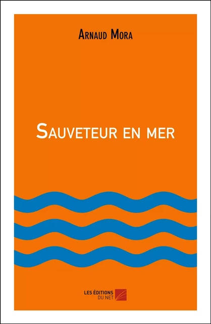 Sauveteur en mer - Arnaud Mora - Les Éditions du Net