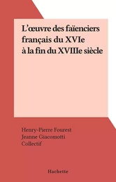 L'œuvre des faïenciers français du XVIe à la fin du XVIIIe siècle