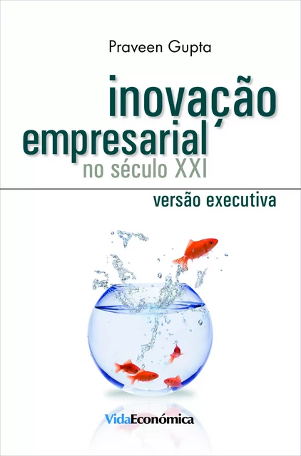 Inovação Empresarial no séc. XXI - Praveen Gupta - Vida Económica Editorial