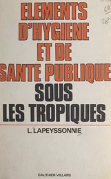 Éléments d'hygiène et de santé publique sous les Tropiques