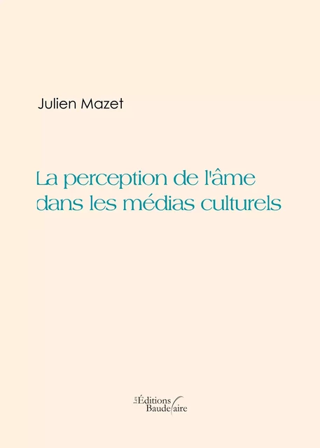 La perception de l'âme dans les médias culturels - Julien Mazet - Éditions Baudelaire