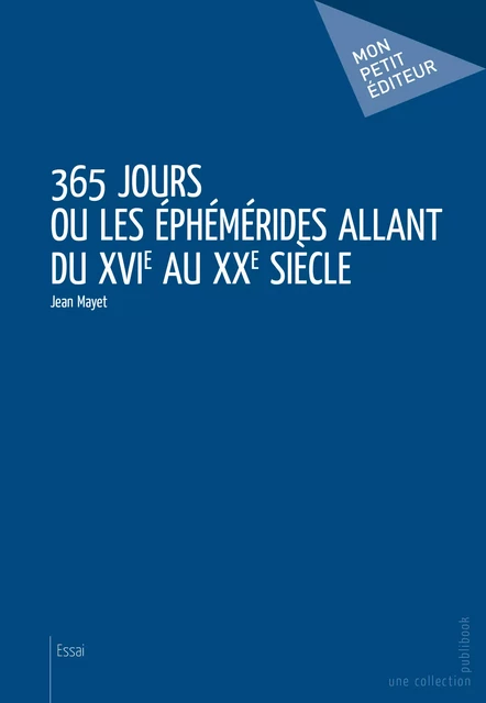 365 jours ou Les Éphémérides allant du XVIe au XXe siècle - Jean Mayet - Mon Petit Editeur