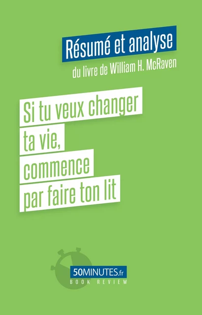 Si tu veux changer ta vie, commence par faire ton lit (Résumé et analyse du livre de William H. McRaven) - Elisa Munno - 50Minutes.fr