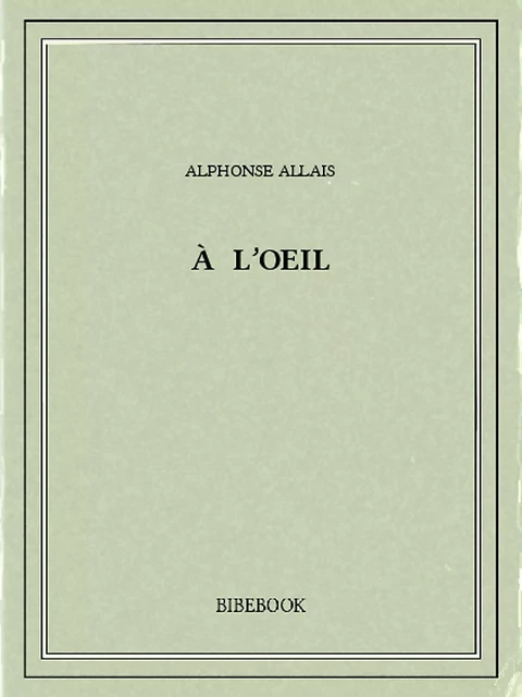 À l'oeil - Alphonse Allais - Bibebook