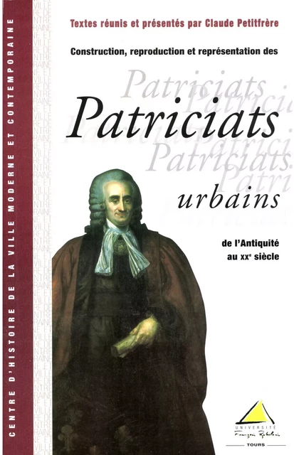 Construction, reproduction et représentation des patriciats urbains de l’Antiquité au XXe siècle -  - Presses universitaires François-Rabelais