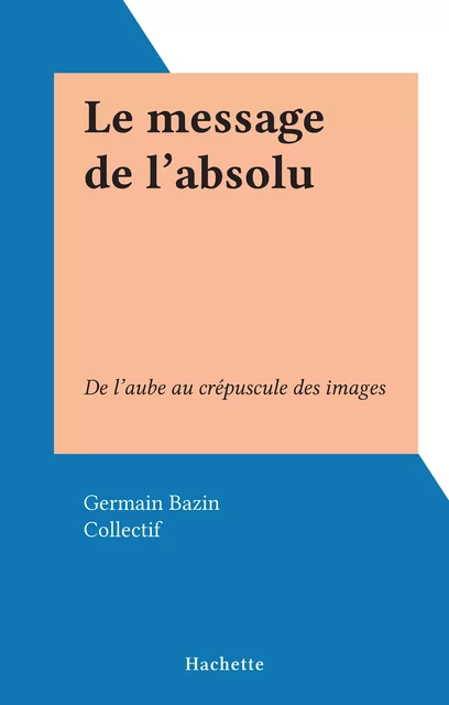 Le message de l'absolu - Germain Bazin - (Hachette) réédition numérique FeniXX