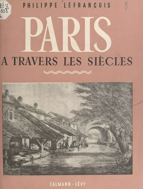 Paris à travers les siècles - Philippe Lefrançois - (Calmann-Lévy) réédition numérique FeniXX