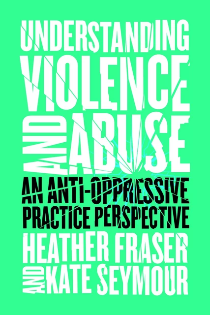 Understanding Violence and Abuse - Heather Fraser, Kate Seymour - Fernwood Publishing