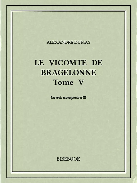 Le vicomte de Bragelonne V - Alexandre Dumas - Bibebook