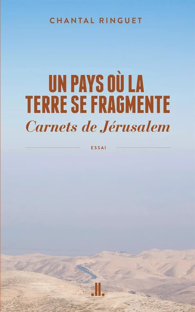 Un pays où la terre se fragmente. Carnets de Jérusalem - Chantal Ringuet - Linda Leith