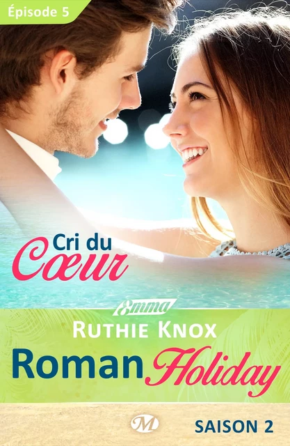 Roman Holiday, T2 : Cri du coeur - Épisode 5 - Ruthie Knox - Milady