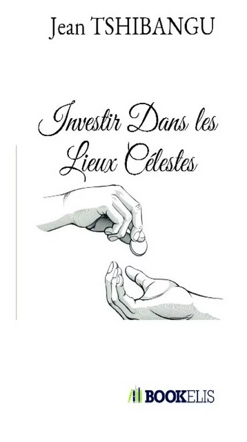 INVESTIR DANS LES LIEUX CELESTES - JEAN TSHIBANGU - Bookelis