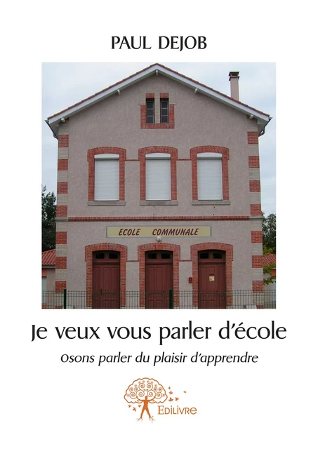 Je veux vous parler d'école - Paul Dejob - Editions Edilivre