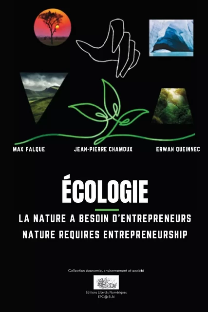 Écologie, La nature a besoin d'entrepreneurs - Max Falque, Jean-Pierre Chamoux, Erwan Queinnec, Jean-Claude Andreini, John Baden, Dominique Bidou, Pierre-Dominique Cervetti, Lucia Cusmano, Michel Debruyne, Élisabeth Delalande, Pierre Desrochers, David Dombusch, François Facchini, Pierre Garello, Thierry L'Escaille de, Brice Lalonde, Yvette Lazzeri, Michel Marchesnay, Emmanuel Martin, Robert McCormick, Benjamin Michallet, Antoine-Tristan Mocilnikar, Iain Murray, Paul Schwennesen, Robinson Tchapmegni, Claire Tutenuit, Sjoerd Wartena, Reed Watson - Les Éditions Libertés Numériques