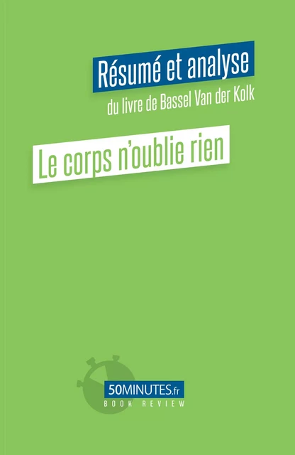 Le corps n'oublie rien (Résumé et analyse du livre de Bassel Van der Kolk) - Aurélie Dorchy - 50Minutes.fr