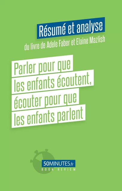 Parler pour que les enfants écoutent, écouter pour que les enfants parlent (Résumé et analyse du livre de Adele Faber) - Gilles Clamar - 50Minutes.fr