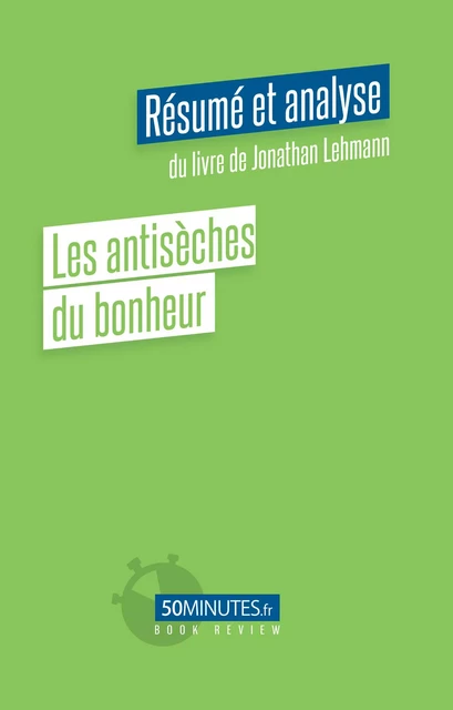 Les antisèches du bonheur (Résumé et analyse du livre de Jonathan Lehmann) - Paola Beguin - 50Minutes.fr