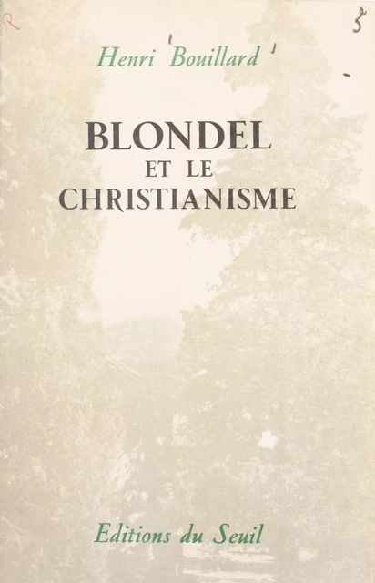 Blondel et le christianisme - Henri Bouillard - Seuil (réédition numérique FeniXX)