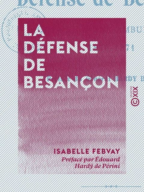 La Défense de Besançon - Journal d'une ambulancière, 1870-1871 - Isabelle Febvay - Collection XIX