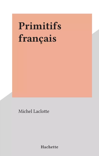 Primitifs français - Michel Laclotte - (Hachette) réédition numérique FeniXX